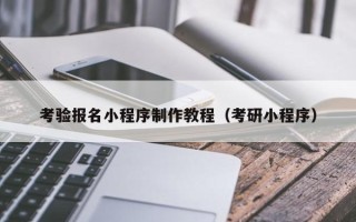 潍坊考验报名小程序制作教程（考研小程序）